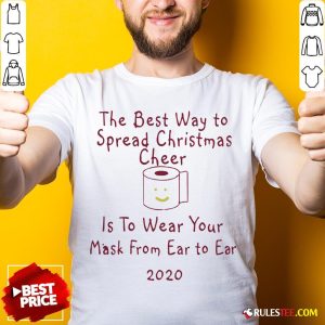 Perfect The Best Way To Spread Christmas Cheer Is To Wear Your Mask Form Ear To Ear 2020 Shirt - Design By Rulestee.com