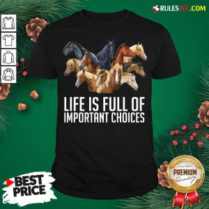 Premium Horse Life Is Full Of Important Choices Shirt- Design By Rulestee.com