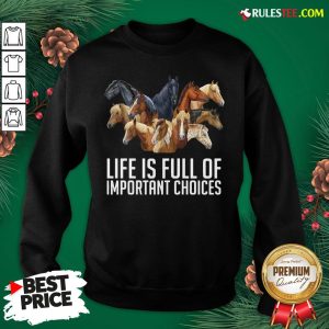Premium Horse Life Is Full Of Important Choices Sweatshirt- Design By Rulestee.com