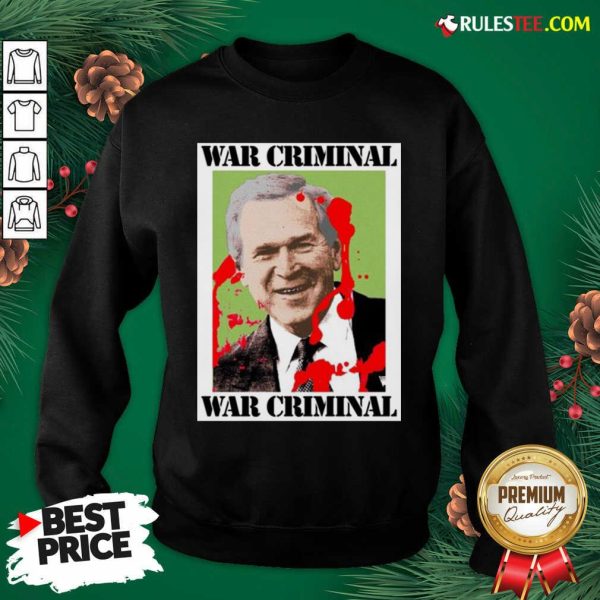 War Criminal George Bush Sweatshirt - Design By Rulestee.com