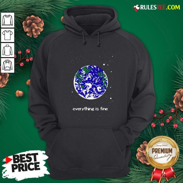 Pretty Earth Everything Is Fine Hoodie - Design By Rulestee.com