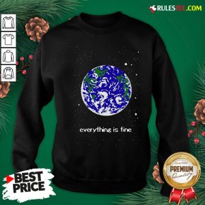 Pretty Earth Everything Is Fine Sweatshirt - Design By Rulestee.com