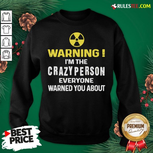 Pretty Warning I’m The Crazy Person Everyone Warned You About Sweatshirt - Design By Rulestee.com