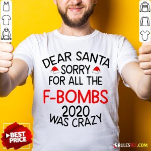 Top Dear Santa Sorry For All The F-bombs 2020 Was Crazy Shirt - Design By Rulestee.com