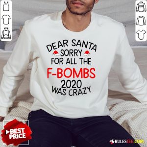 Top Dear Santa Sorry For All The F-bombs 2020 Was Crazy Sweatshirt - Design By Rulestee.com