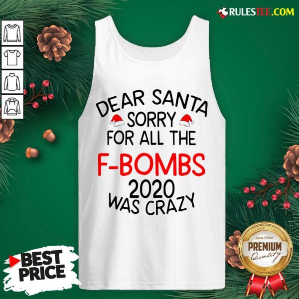 Top Dear Santa Sorry For All The F-bombs 2020 Was Crazy Tank Top- Design By Rulestee.com