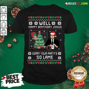 Top Wild Bobby Well Happy Birthday Jesus Sorry Your Party’s So Lame Ugly Christmas Shirt - Design By Rulestee.com