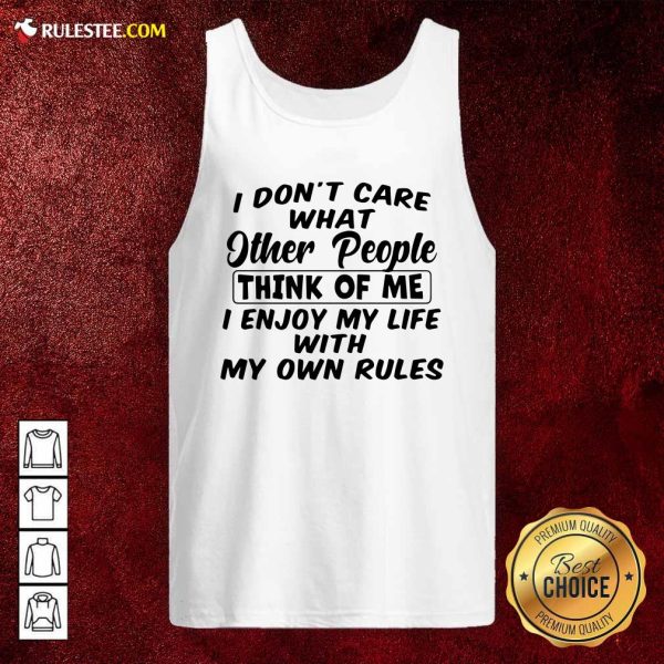 I Dont Care What Other People Think Of Me I Enjoy My Life With My Own Rules Tank Top - Design By Rulestee.com