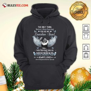 The Only Thing Better Than Having You As My Guardian Angel Was Having You As Husband Always Loved Hoodie - Design By Rulestee.com