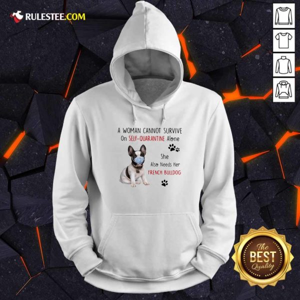 A Woman Cannot Survive On Self Quarantine Alone She Also Needs Her French Bulldog Hoodie - Design By Rulestee.com