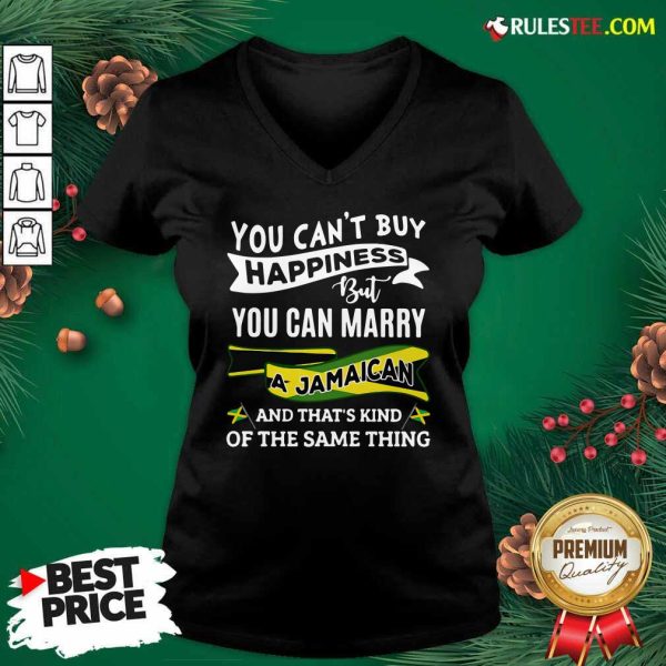 Happy You Can't Buy Happiness But You Can Marry A Jamaican And That's Kinda The Same Thing V-neck - Design By Rulestee.com