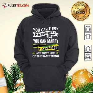 Happy You Can't Buy Happiness But You Can Marry A Jamaican And That's Kinda The Same Thing Hoodie - Design By Rulestee.com