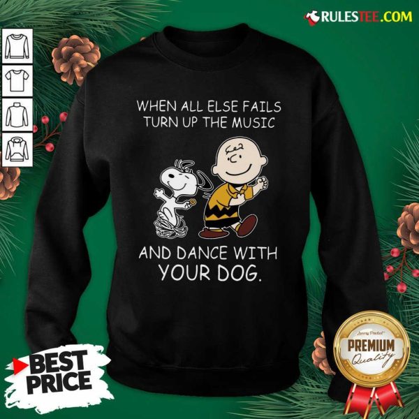 When All Else Fails Turn Up The Music And Dance With Your Dog Peanut Charlie Brown And Snoopy Sweatshirt - Design By Rulestee.com