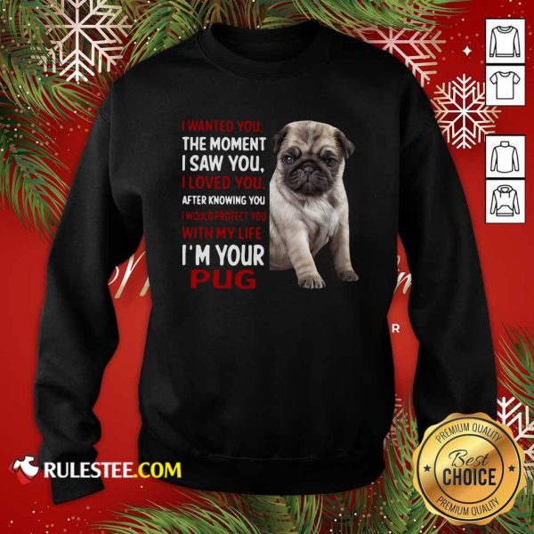 I Wanted You The Moment I Saw You I Loved You After Knowing You I Would Protect You With My Life Im Your Pug Sweatshirt - Design By Rulestee.com