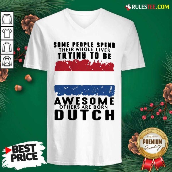 Some People Spend Their Whole Lives Trying To Be Awesome Others Are Born Dutch V-neck - Design By Rulestee.com