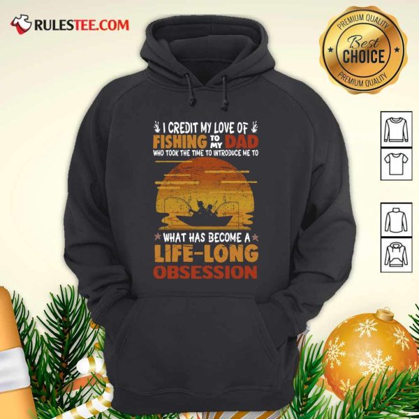 I Credit My Love Of Fishing To My Dad Who Took The Time To Introduce Me To What Has Become A Life Long Obsession Hoodie - Design By Rulestee.com