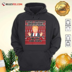 Urliest Christmas Sweater Ever Believe Me It’s Tremendous If You Say Something Else You Are Fake News Donald Trump Hoodie - Design By Rulestee.com