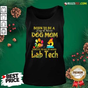 Born To Be A Stay At Home Dog Mom Forced To Go To Work Lab Tech Tank Top - Design By Rulestee.com