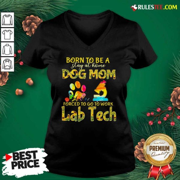 Born To Be A Stay At Home Dog Mom Forced To Go To Work Lab Tech V-neck - Design By Rulestee.com