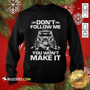 Don’t Follow Me You Won’t Make It Sweatshirt - Design By Rulestee.com