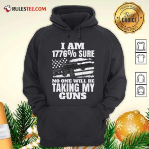 I Am 1776% Sure No One Will Be Taking My Guns Hoodie - Design By Rulestee.com