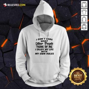 I Dont Care What Other People Think Of Me I Enjoy My Life With My Own Rules Hoodie - Design By Rulestee.com