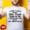 I Dont Care What Other People Think Of Me I Enjoy My Life With My Own Rules Shirt - Design By Rulestee.com
