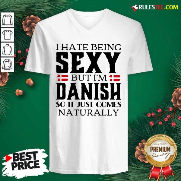 I Hate Being Sexy But I’m Danish So It Just Comes Naturally V-neck - Design By Rulestee.com