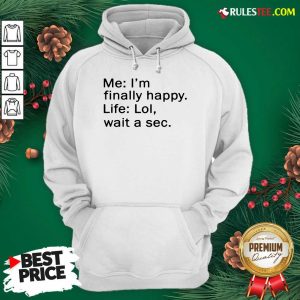 Awesome Me Im Finally Happy Life Lol Wait A Sec Hoodie - Design By Rulestee.com