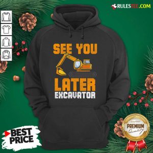 Awesome See Ya Later Excavator Construction Hoodie - Design By Rulestee.com
