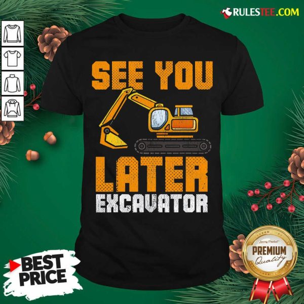Awesome See Ya Later Excavator Construction Shirt - Design By Rulestee.com