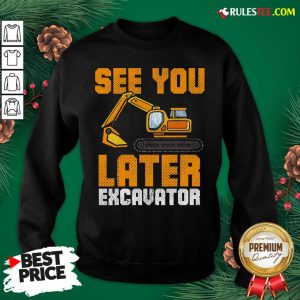 Awesome See Ya Later Excavator Construction Sweatshirt - Design By Rulestee.com
