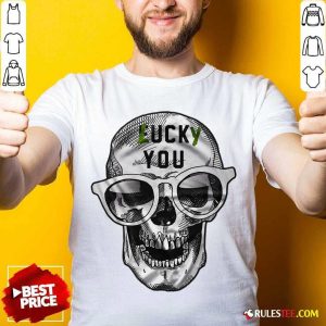 Skull Lucky You Fuck You Shirt - Design By Rulestee.com