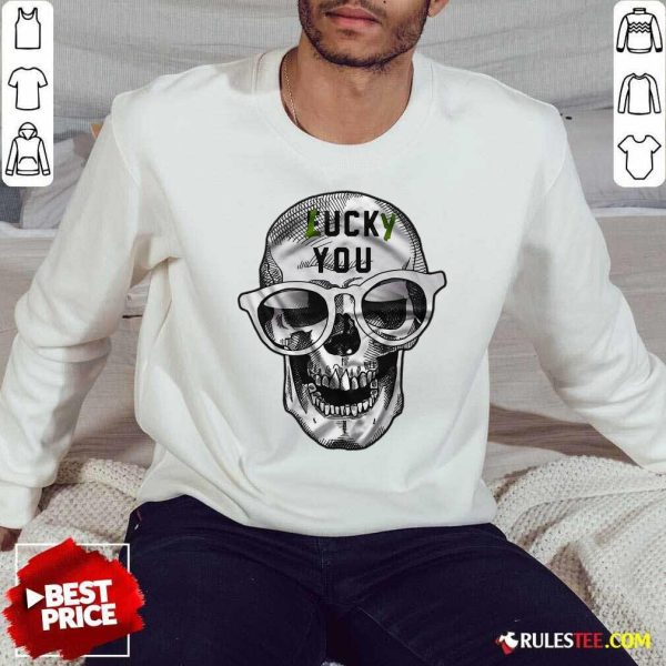 Skull Lucky You Fuck You Sweatshirt - Design By Rulestee.com