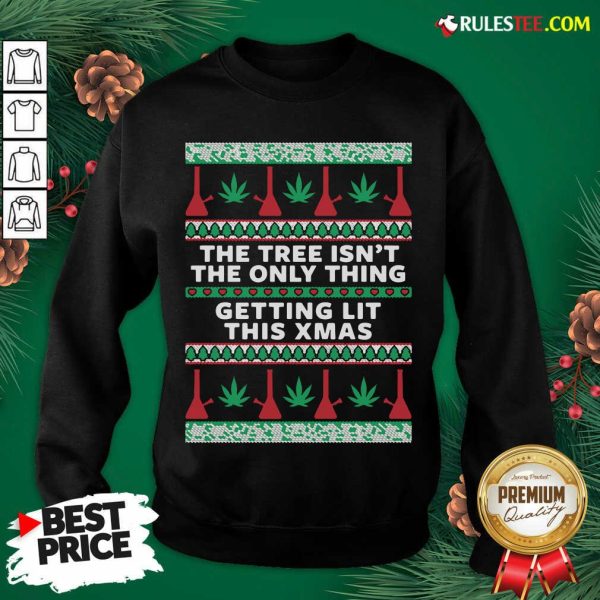 Best The Tree Isnt The Only Thing Getting Lit Ugly Stoner Christmas Sweatshirt - Design By Rulestee.com