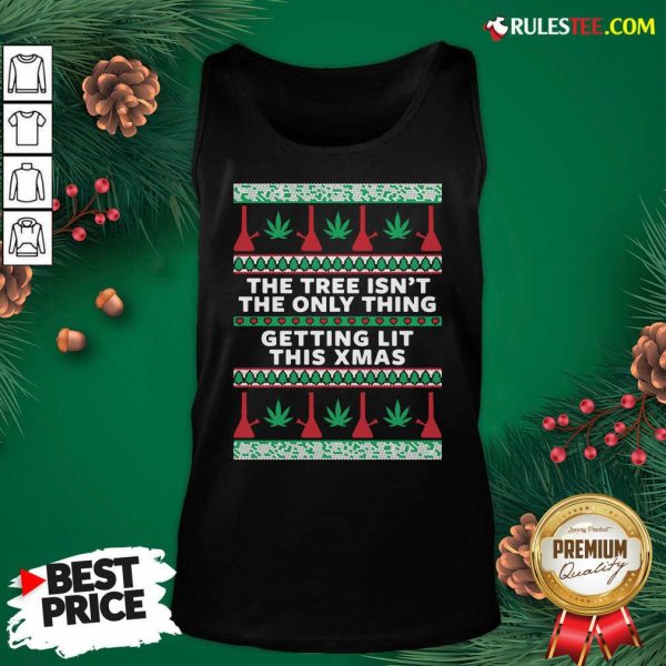 Best The Tree Isnt The Only Thing Getting Lit Ugly Stoner Christmas Tank Top - Design By Rulestee.com