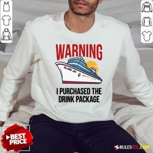 Cruise Warning I Purchased The Drink Package Sweatshirt - Design By Rulestee.com