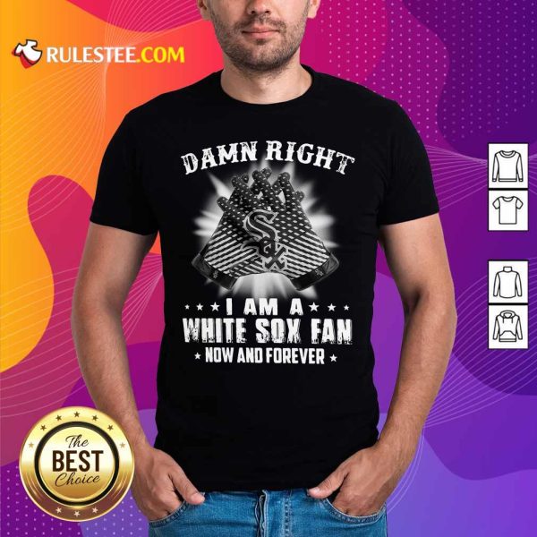Damn Right I Am A White Sox Fan Now And Forever Stars Shirt - Design By Rulestee.com