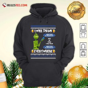 Grinch I Will Drink Bud Light Here Or There I Will Drink Everywhere 2020 Hoodie - Design By Rulestee.com