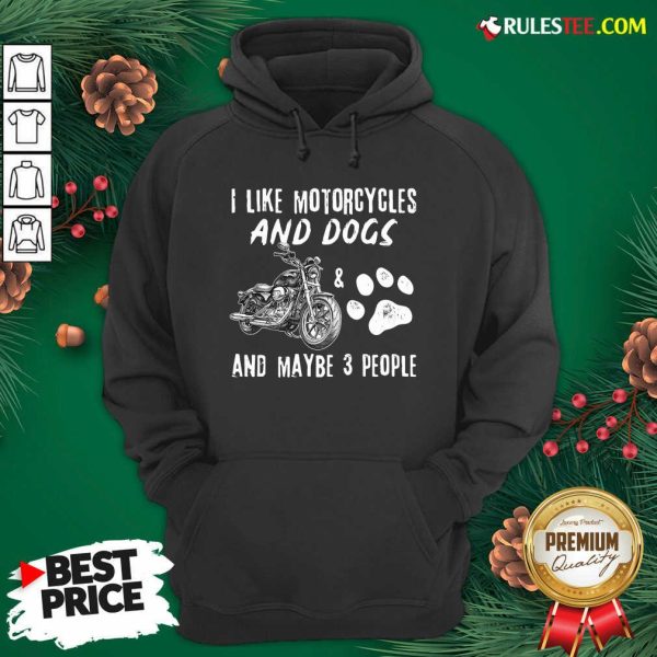 Funny I Like Motorcycles And Dogs And Mabe 3 People Hoodie - Design By Rulestee.com