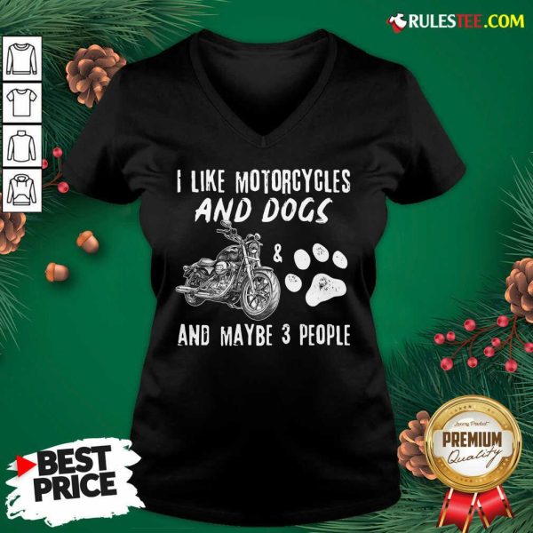 Funny I Like Motorcycles And Dogs And Mabe 3 People V-neck - Design By Rulestee.com
