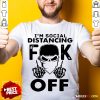 Funny Im Social Distancing Fuck Off Shirt - Design By Rulestee.com