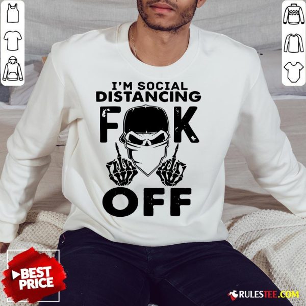 Funny Im Social Distancing Fuck Off Sweatshirt - Design By Rulestee.com
