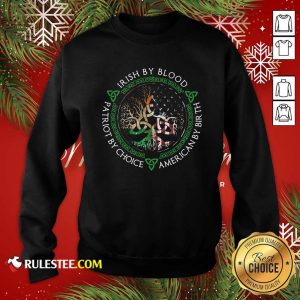 Irish By Blood American By Birth Patriot By Choice Sweatshirt - Design By Rulestee.com