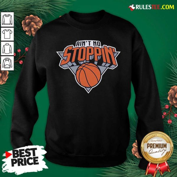 Good Ain’t No Stoppin’ New York Basketball Sweatshirt - Design By Rulestee.com