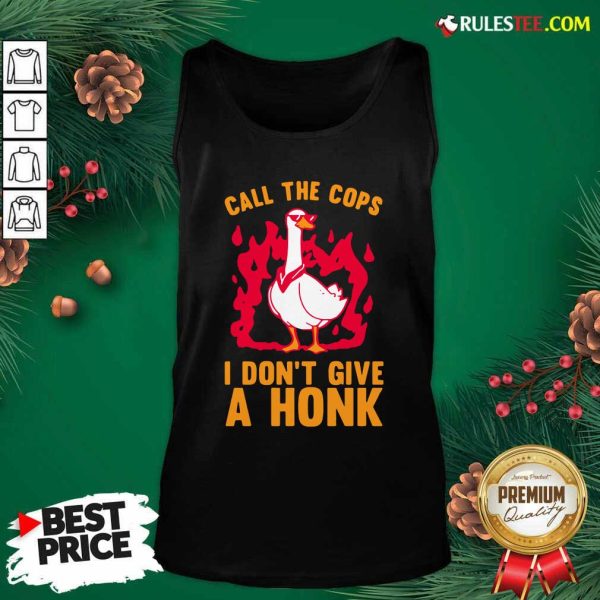 Call The Cops I Don’t Give A Honk Tank Top - Design By Rulestee.com