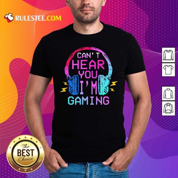 Can’t Hear You I’m Gaming Shirt- Design By Rulestee.com