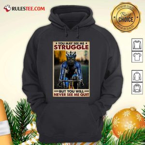 Cat Cycling You May See Me Struggle But You Will Never See Me Quit Poster Hoodie - Design By Rulestee.com