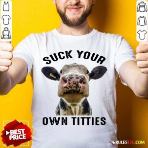 Cow Suck Your Own Titties Shirt - Design By Rulestee.com