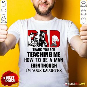 Dad Thank You For Teaching Me How To Be A Man Even Though Im Your Daughter Shirt - Design By Rulestee.com